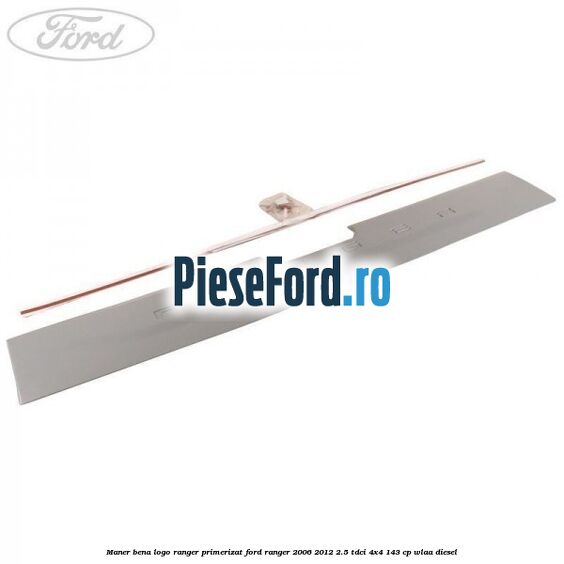 Maner bena logo Ranger primerizat Ford Ranger 2006-2012 2.5 TDCi 4x4 143 cp WLAA diesel