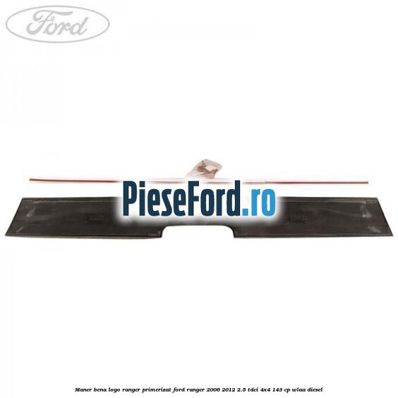 Maner bena logo Ranger primerizat Ford Ranger 2006-2012 2.5 TDCi 4x4 143 cp WLAA diesel
