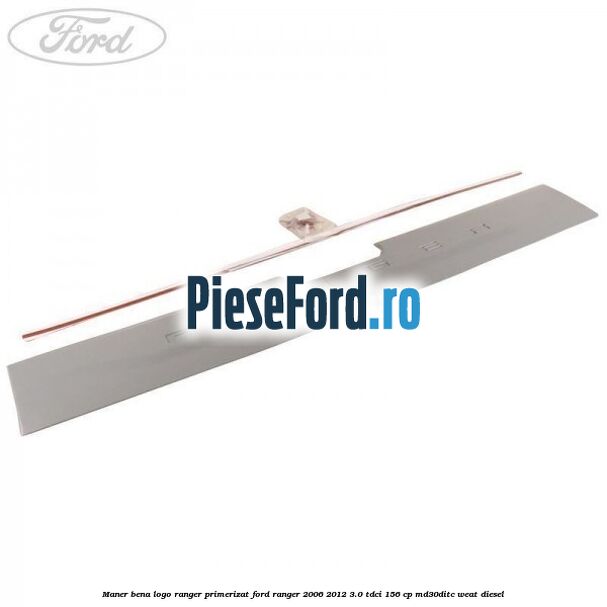 Maner bena logo Ranger primerizat Ford Ranger 2006-2012 3.0 TDCi 156 cp MD30DITC, WEAT diesel