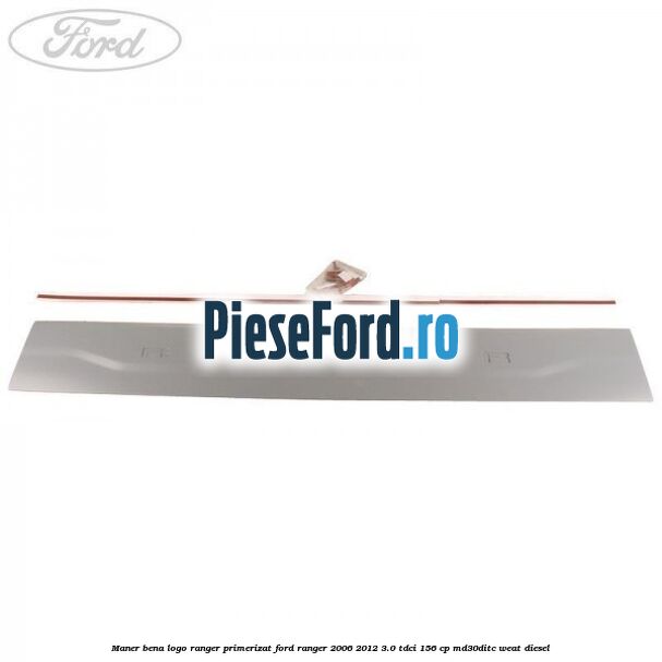 Maner bena logo Ranger primerizat Ford Ranger 2006-2012 3.0 TDCi 156 cp Maner bena logo Ranger primerizat Ford Ranger 2006-2012 3.0 TDCi 156 cp MD30DITC, WEAT diesel