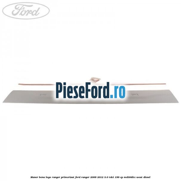 Maner bena logo Ranger primerizat Ford Ranger 2006-2012 3.0 TDCi 156 cp Maner bena logo Ranger primerizat Ford Ranger 2006-2012 3.0 TDCi 156 cp MD30DITC, WEAT diesel