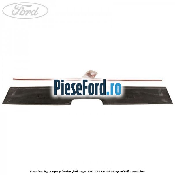 Maner bena logo Ranger primerizat Ford Ranger 2006-2012 3.0 TDCi 156 cp Maner bena logo Ranger primerizat Ford Ranger 2006-2012 3.0 TDCi 156 cp MD30DITC, WEAT diesel