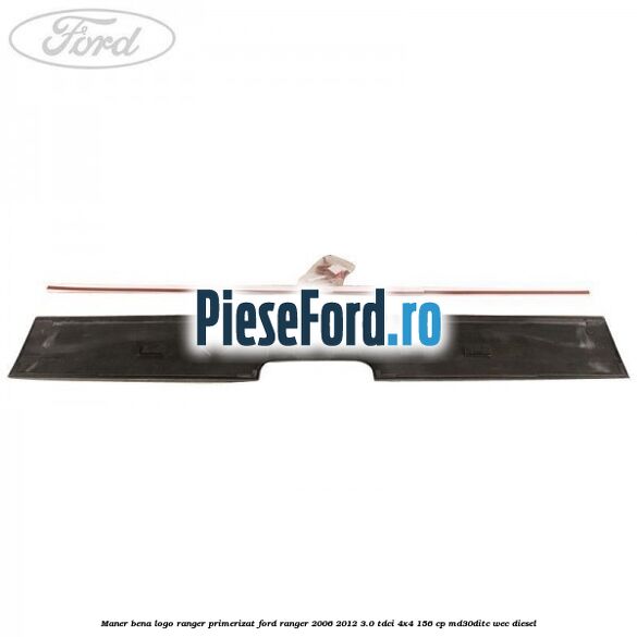 Maner bena logo Ranger primerizat Ford Ranger 2006-2012 3.0 TDCi 4x4 156 cp MD30DITC, WEC diesel
