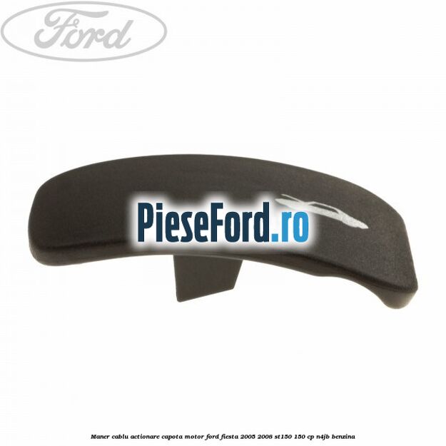 Maner cablu actionare capota motor Ford Fiesta 2005-2008 ST150 150 cp N4JB benzina