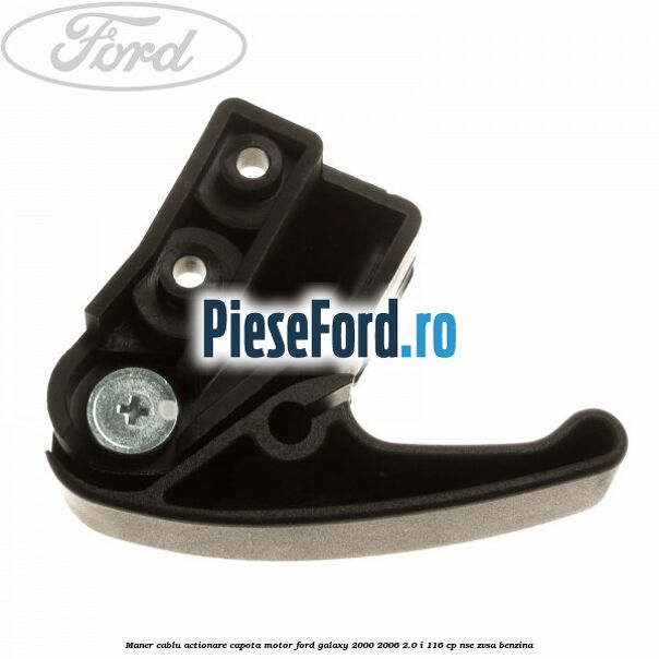 Maner cablu actionare capota motor Ford Galaxy 2000-2006 2.0 i 116 cp Maner cablu actionare capota motor Ford Galaxy 2000-2006 2.0 i 116 cp NSE, ZVSA benzina