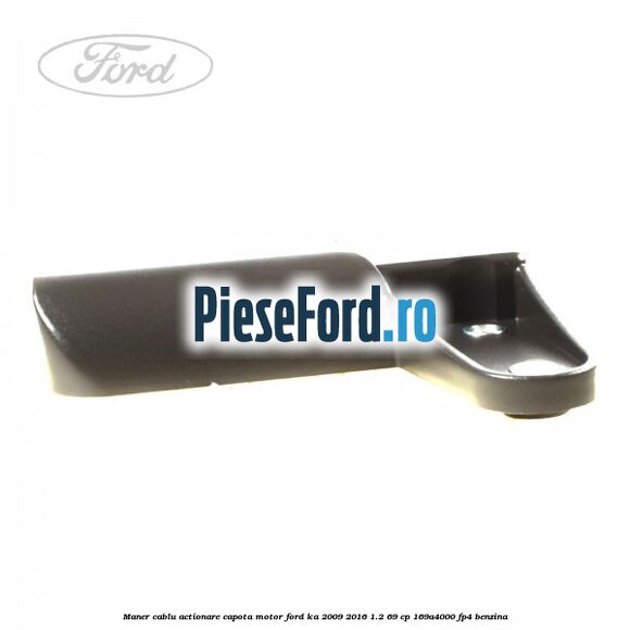 Maner cablu actionare capota motor Ford Ka 2009-2016 1.2 69 cp 169A4000, FP4 benzina