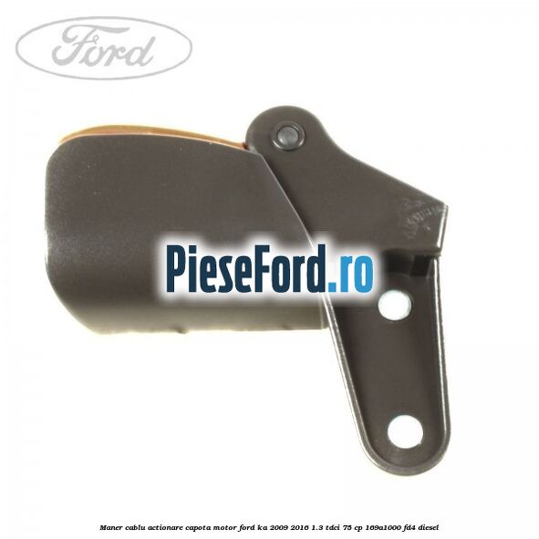 Maner cablu actionare capota motor Ford Ka 2009-2016 1.3 TDCi 75 cp 169A1000, FD4 diesel
