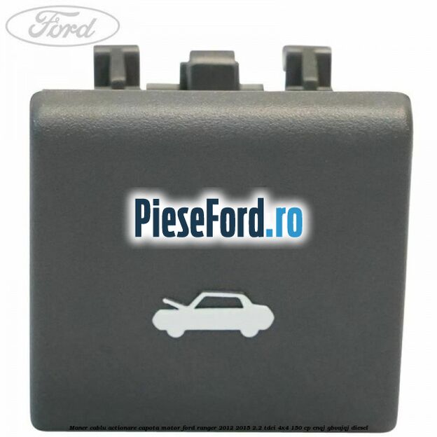 Maner cablu actionare capota motor Ford Ranger 2012-2015 2.2 TDCi 4x4 150 cp ENQJ, GBVAJQJ diesel