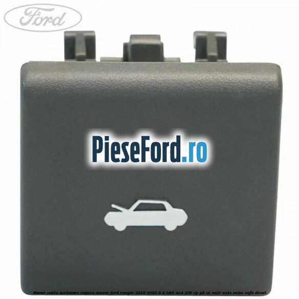 Maner cablu actionare capota motor Ford Ranger 2016-2020 3.2 TDCi 4x4 200 cp P5-AT, SA2R, SA2S, SA2W, SAFA diesel