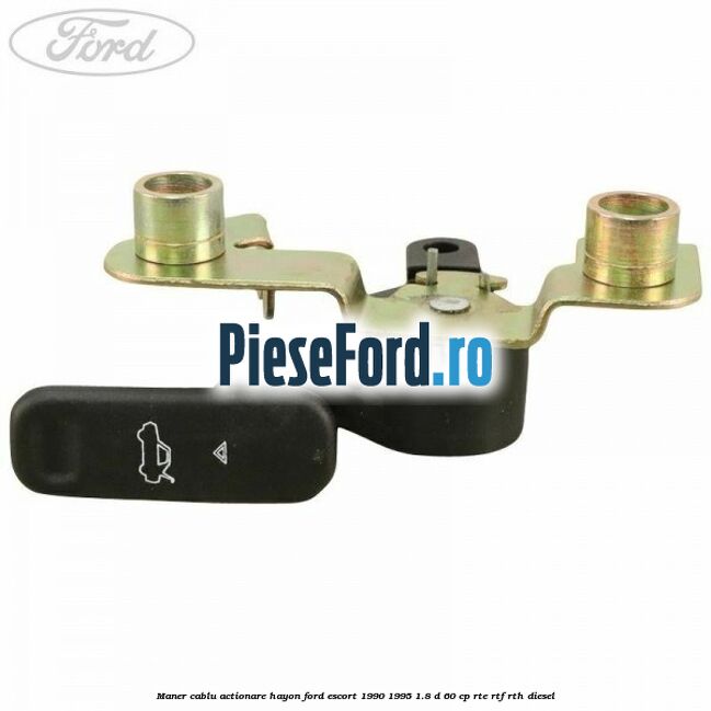 Maner cablu actionare hayon Ford Escort 1990-1995 1.8 D 60 cp RTE, RTF, RTH diesel