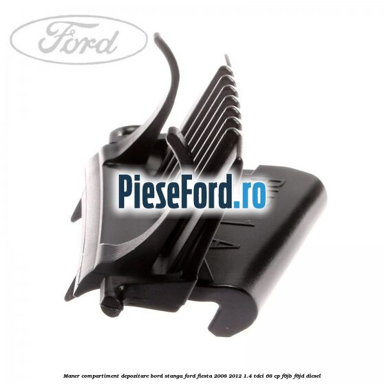Maner compartiment depozitare bord stanga Ford Fiesta 2008-2012 1.4 TDCi 68 cp F6JB, F6JD diesel