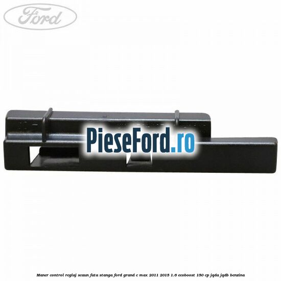 Maner control reglaj scaun fata stanga Ford Grand C-Max 2011-2015 1.6 EcoBoost 150 cp JQDA, JQDB benzina