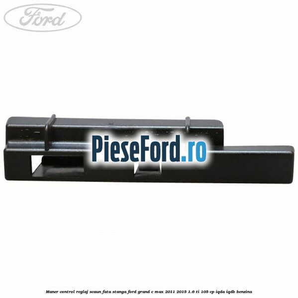 Maner control reglaj scaun fata stanga Ford Grand C-Max 2011-2015 1.6 Ti 105 cp IQDA, IQDB benzina