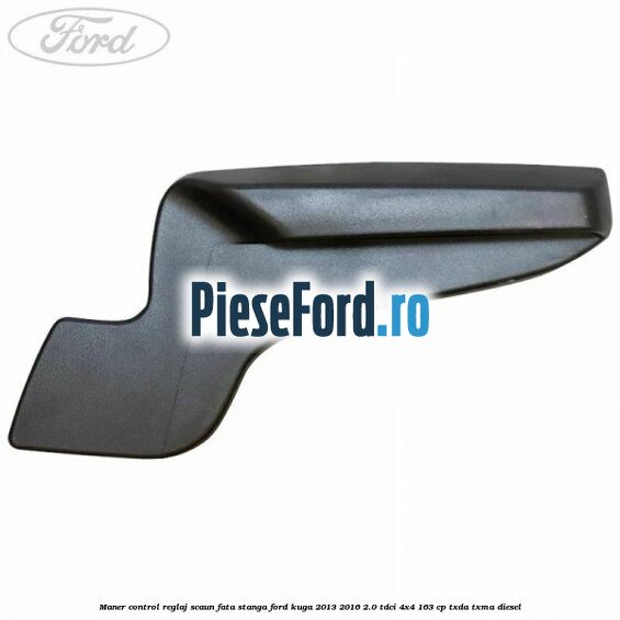 Maner control reglaj scaun fata stanga Ford Kuga 2013-2016 2.0 TDCi 4x4 163 cp Maner control reglaj scaun fata stanga Ford Kuga 2013-2016 2.0 TDCi 4x4 163 cp TXDA, TXMA diesel