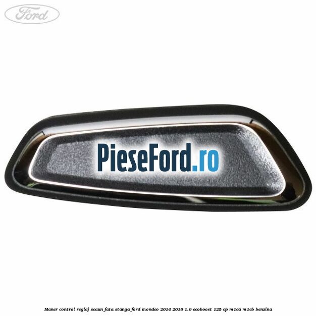 Maner control reglaj scaun fata stanga Ford Mondeo 2014-2018 1.0 EcoBoost 125 cp Maner control reglaj scaun fata stanga Ford Mondeo 2014-2018 1.0 EcoBoost 125 cp M1CA, M1CB benzina
