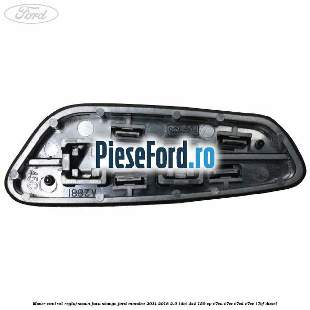Maner control reglaj scaun fata stanga Ford Mondeo 2014-2018 2.0 TDCi 4x4 150 cp Maner control reglaj scaun fata stanga Ford Mondeo 2014-2018 2.0 TDCi 4x4 150 cp T7CA, T7CC, T7CD, T7CE, T7CF diesel
