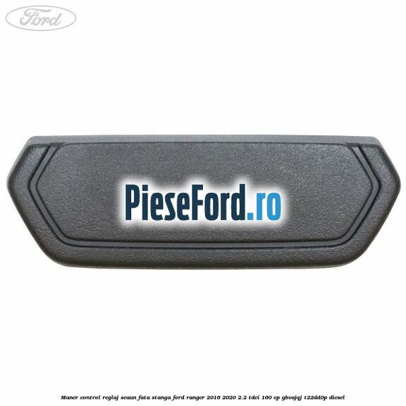 Maner control reglaj scaun fata stanga Ford Ranger 2016-2020 2.2 TDCi 160 cp Maner control reglaj scaun fata stanga Ford Ranger 2016-2020 2.2 TDCi 160 cp GBVAJQJ, T22DD0P diesel