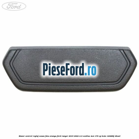 Maner control reglaj scaun fata stanga Ford Ranger 2019-2022 2.0 EcoBlue 4x4 170 cp BC2X, T20DD0J diesel