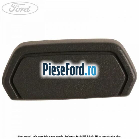 Maner control reglaj scaun fata stanga superior Ford Ranger 2012-2015 2.2 TDCi 125 cp ENQW, GBVAJQW diesel