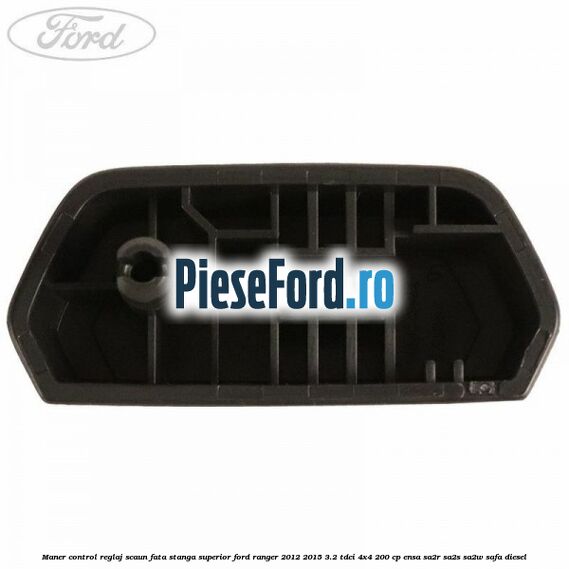 Maner control reglaj scaun fata stanga superior Ford Ranger 2012-2015 3.2 TDCi 4x4 200 cp ENSA, SA2R, SA2S, SA2W, SAFA diesel