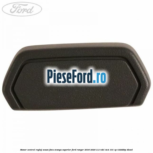 Maner control reglaj scaun fata stanga superior Ford Ranger 2016-2020 2.2 TDCi 4x4 131 cp T22DD0P diesel