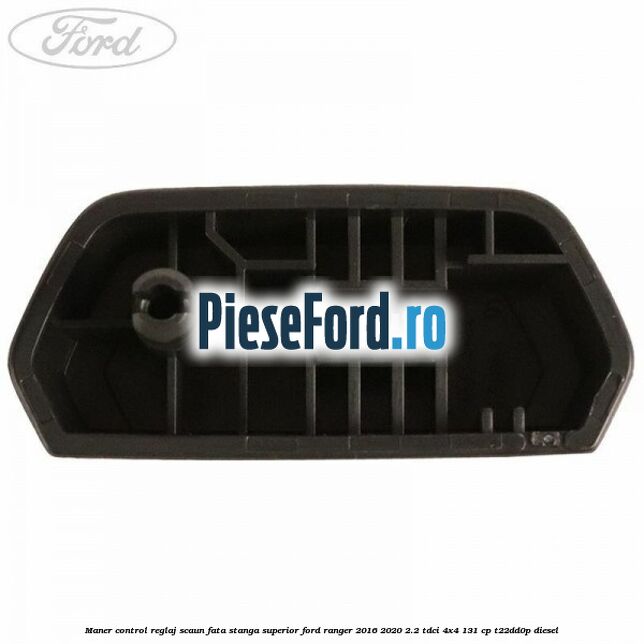 Maner control reglaj scaun fata stanga superior Ford Ranger 2016-2020 2.2 TDCi 4x4 131 cp T22DD0P diesel