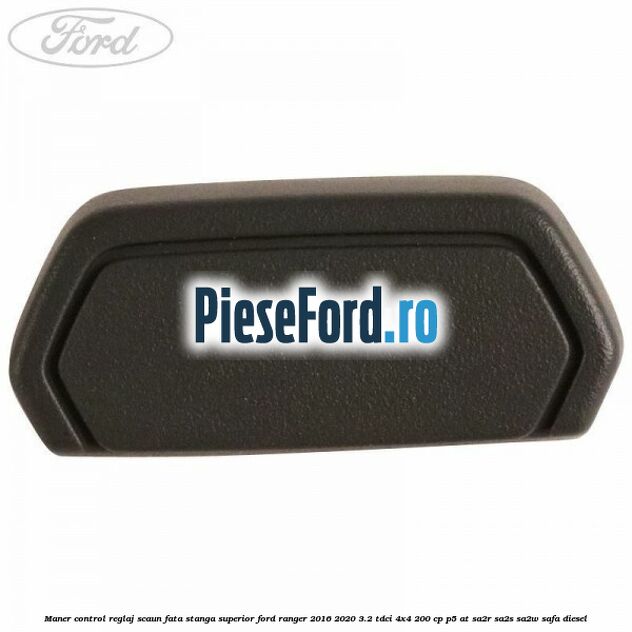 Maner control reglaj scaun fata stanga superior Ford Ranger 2016-2020 3.2 TDCi 4x4 200 cp P5-AT, SA2R, SA2S, SA2W, SAFA diesel