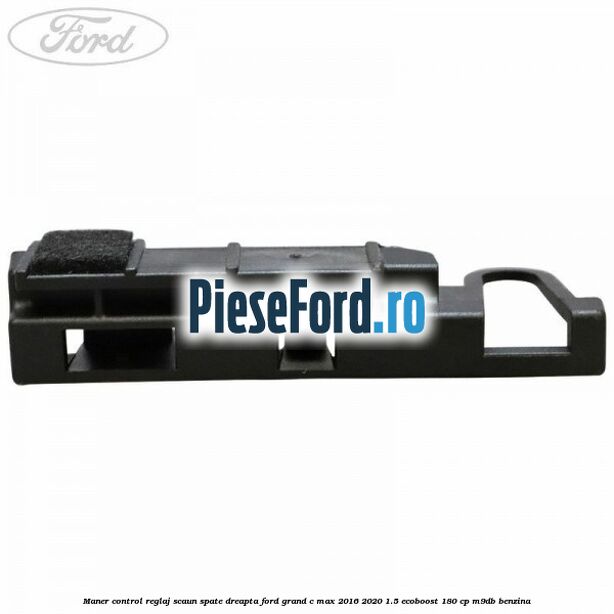Maner control reglaj scaun spate dreapta Ford Grand C-Max 2016-2020 1.5 EcoBoost 180 cp M9DB benzina