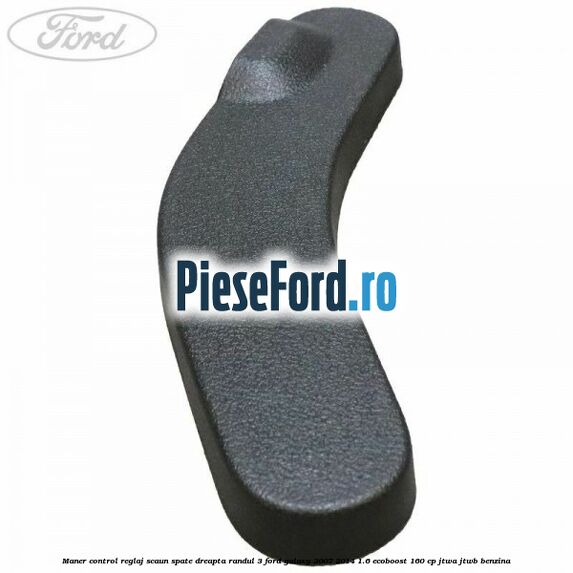 Maner control reglaj scaun spate dreapta randul 3 Ford Galaxy 2007-2014 1.6 EcoBoost 160 cp JTWA, JTWB benzina