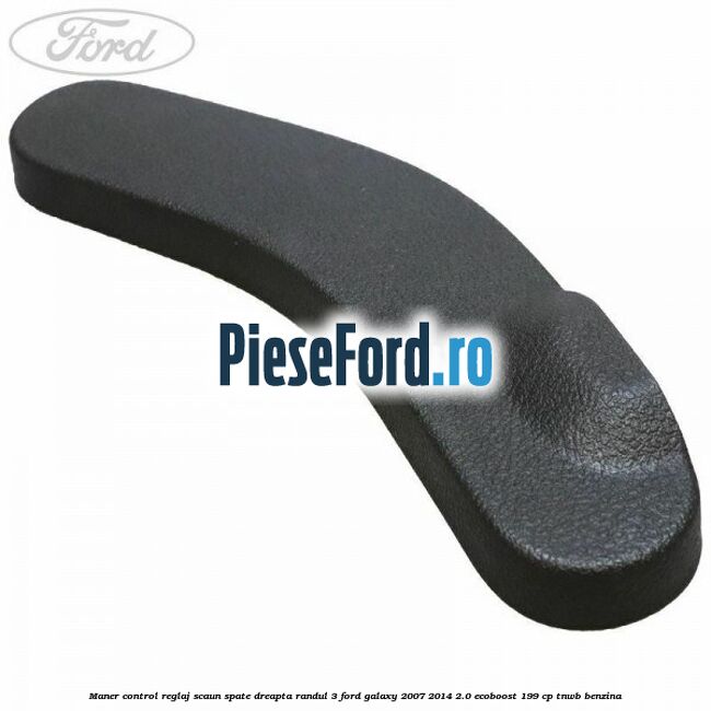 Maner control reglaj scaun spate dreapta randul 3 Ford Galaxy 2007-2014 2.0 EcoBoost 199 cp TNWB benzina