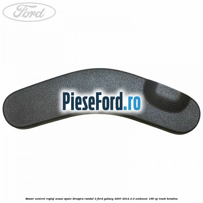 Maner control reglaj scaun spate dreapta randul 3 Ford Galaxy 2007-2014 2.0 EcoBoost 199 cp TNWB benzina