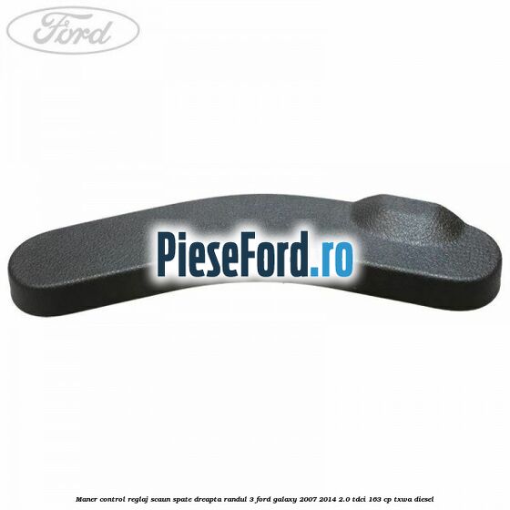 Maner control reglaj scaun spate dreapta randul 3 Ford Galaxy 2007-2014 2.0 TDCi 163 cp Maner control reglaj scaun spate dreapta randul 3 Ford Galaxy 2007-2014 2.0 TDCi 163 cp TXWA diesel