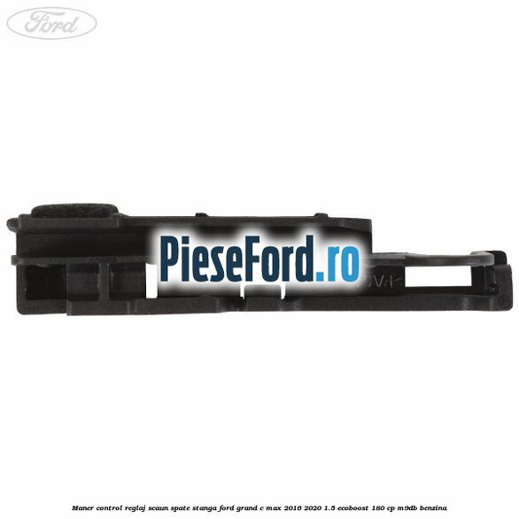 Maner control reglaj scaun spate stanga Ford Grand C-Max 2016-2020 1.5 EcoBoost 180 cp Maner control reglaj scaun spate stanga Ford Grand C-Max 2016-2020 1.5 EcoBoost 180 cp M9DB benzina