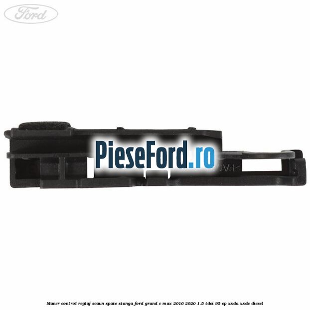 Maner control reglaj scaun spate stanga Ford Grand C-Max 2016-2020 1.5 TDCi 95 cp Maner control reglaj scaun spate stanga Ford Grand C-Max 2016-2020 1.5 TDCi 95 cp XXDA, XXDC diesel