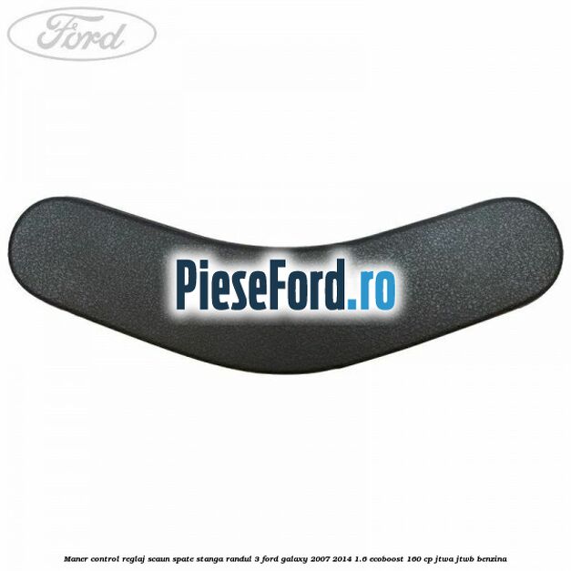 Maner control reglaj scaun spate stanga randul 3 Ford Galaxy 2007-2014 1.6 EcoBoost 160 cp JTWA, JTWB benzina