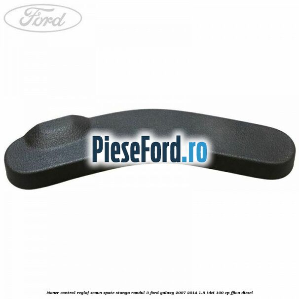 Maner control reglaj scaun spate stanga randul 3 Ford Galaxy 2007-2014 1.8 TDCi 100 cp Maner control reglaj scaun spate stanga randul 3 Ford Galaxy 2007-2014 1.8 TDCi 100 cp FFWA diesel