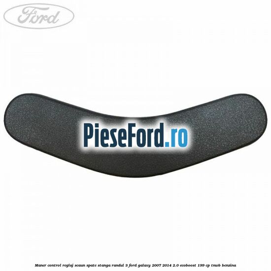Maner control reglaj scaun spate stanga randul 3 Ford Galaxy 2007-2014 2.0 EcoBoost 199 cp TNWB benzina