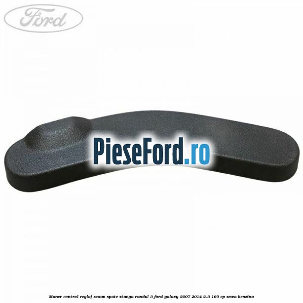 Maner control reglaj scaun spate stanga randul 3 Ford Galaxy 2007-2014 2.3 160 cp SEWA benzina