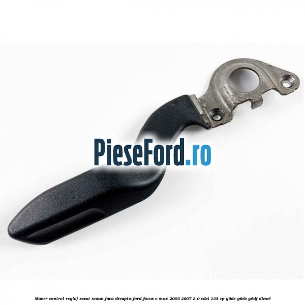 Maner control reglaj sezut scaun fata dreapta Ford Focus C-Max 2003-2007 2.0 TDCi 133 cp G6DC, G6DE, G6DF diesel
