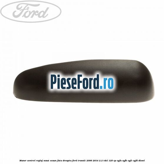 Maner control reglaj sezut scaun fata dreapta Ford Transit 2006-2014 2.2 TDCi 125 cp CYFA, CYFB, CYFC, CYFD diesel