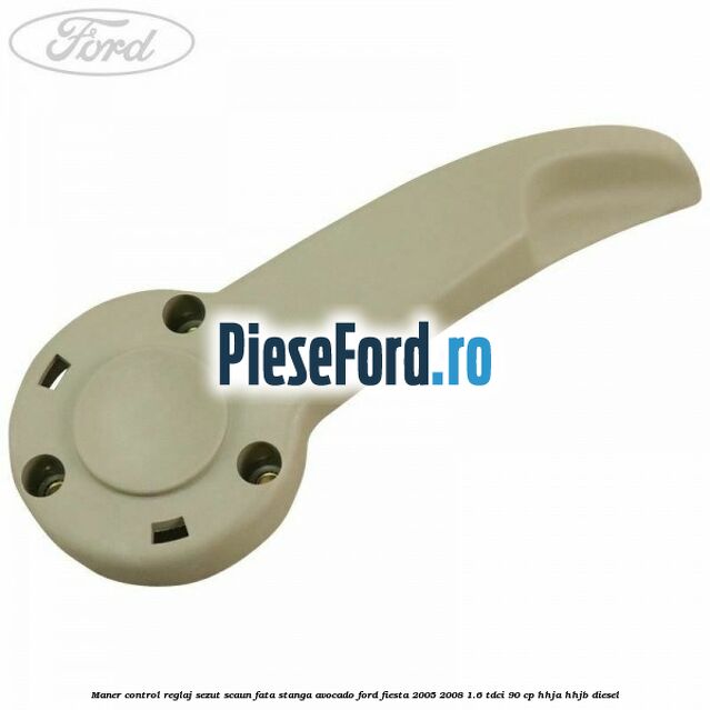 Maner control reglaj sezut scaun fata stanga avocado Ford Fiesta 2005-2008 1.6 TDCi 90 cp HHJA, HHJB diesel