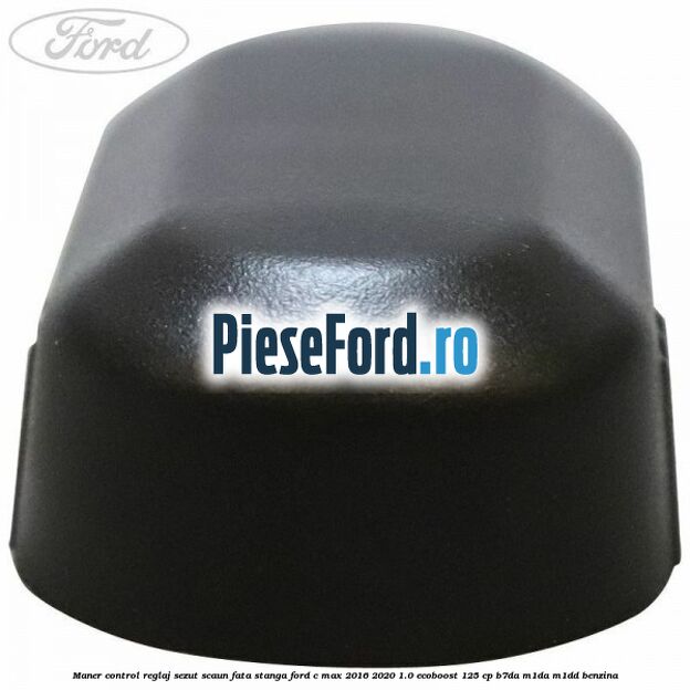 Maner control reglaj sezut scaun fata stanga Ford C-Max 2016-2020 1.0 EcoBoost 125 cp Maner control reglaj sezut scaun fata stanga Ford C-Max 2016-2020 1.0 EcoBoost 125 cp B7DA, M1DA, M1DD benzina