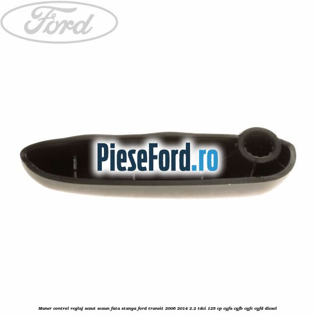 Maner control reglaj sezut scaun fata stanga Ford Transit 2006-2014 2.2 TDCi 125 cp Maner control reglaj sezut scaun fata stanga Ford Transit 2006-2014 2.2 TDCi 125 cp CYFA, CYFB, CYFC, CYFD diesel