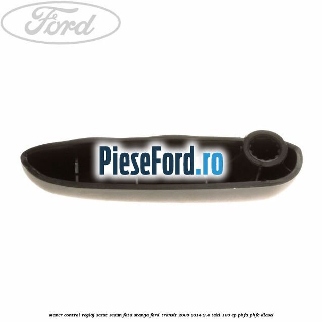 Maner control reglaj sezut scaun fata stanga Ford Transit 2006-2014 2.4 TDCi 100 cp PHFA, PHFC diesel