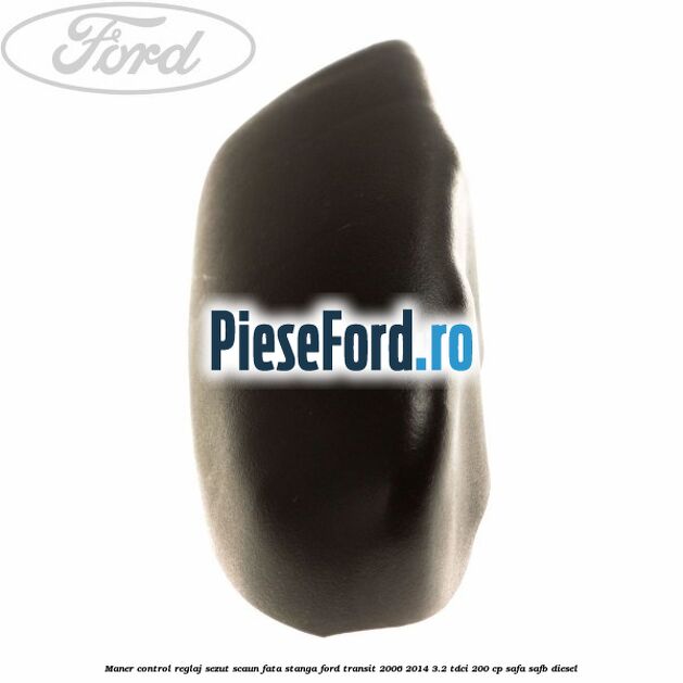 Maner control reglaj sezut scaun fata stanga Ford Transit 2006-2014 3.2 TDCi 200 cp SAFA, SAFB diesel