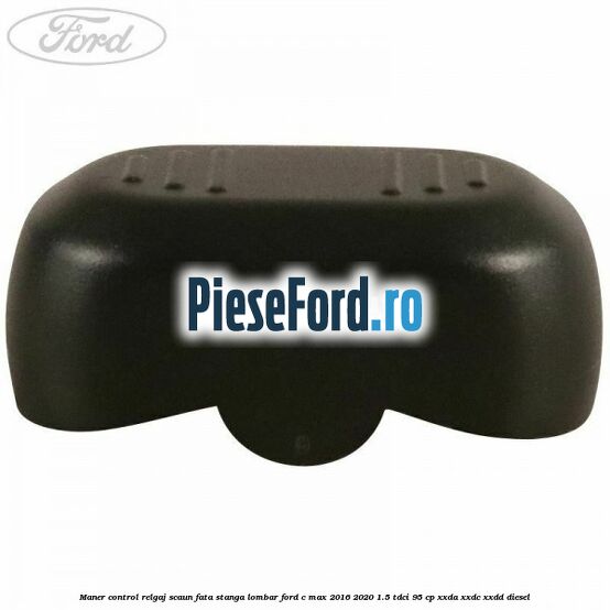 Maner control relgaj scaun fata stanga lombar Ford C-Max 2016-2020 1.5 TDCi 95 cp XXDA, XXDC, XXDD diesel