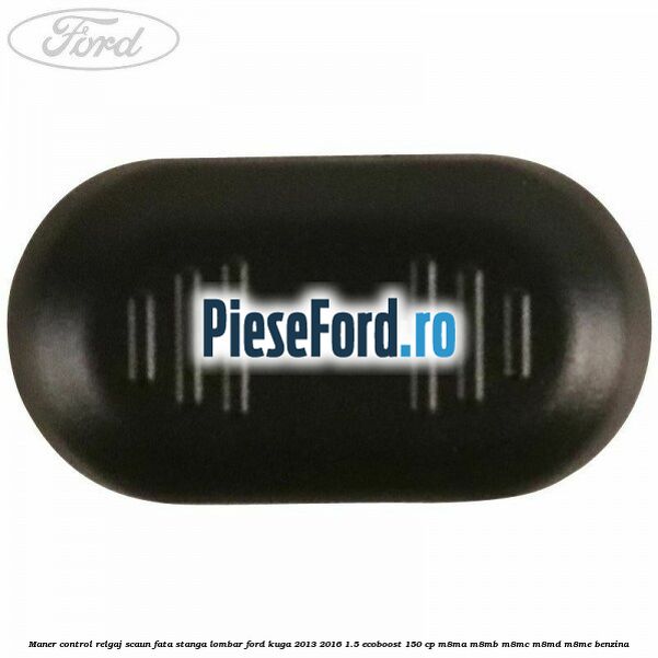 Maner control relgaj scaun fata stanga lombar Ford Kuga 2013-2016 1.5 EcoBoost 150 cp M8MA, M8MB, M8MC, M8MD, M8ME benzina