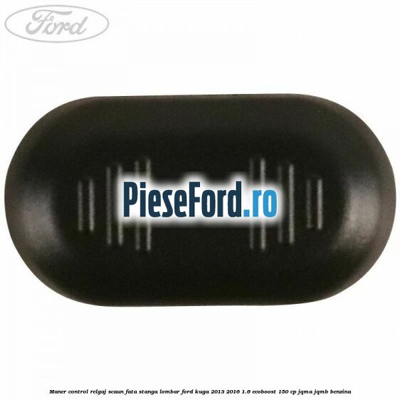 Maner control relgaj scaun fata stanga lombar Ford Kuga 2013-2016 1.6 EcoBoost 150 cp JQMA, JQMB benzina