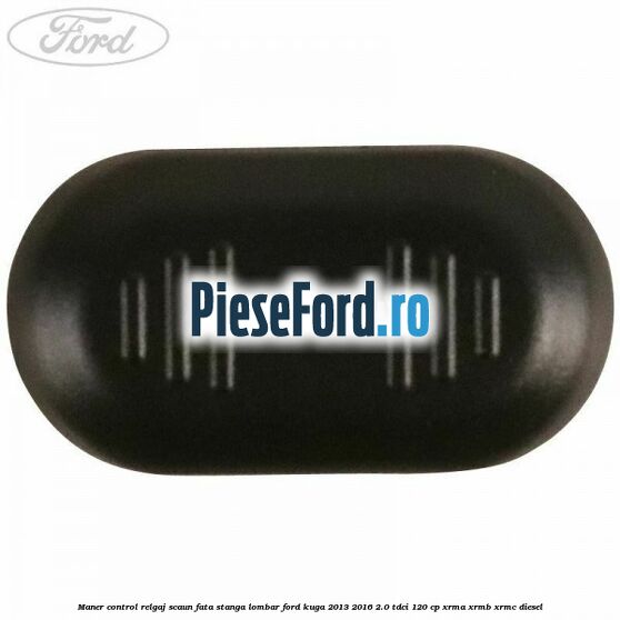 Maner control relgaj scaun fata stanga lombar Ford Kuga 2013-2016 2.0 TDCi 120 cp XRMA, XRMB, XRMC diesel