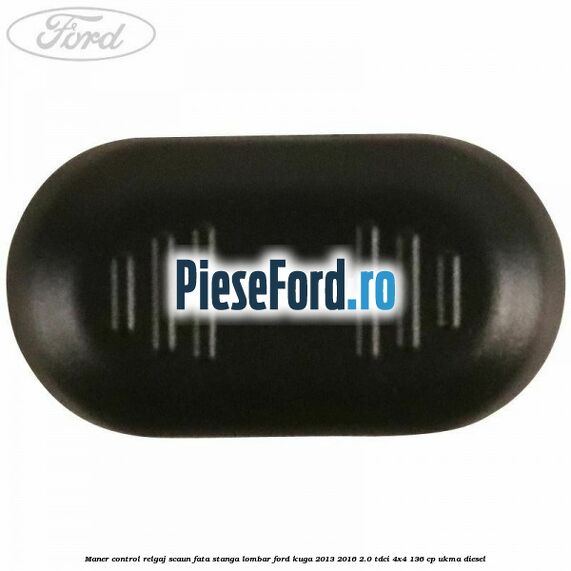Maner control relgaj scaun fata stanga lombar Ford Kuga 2013-2016 2.0 TDCi 4x4 136 cp UKMA diesel